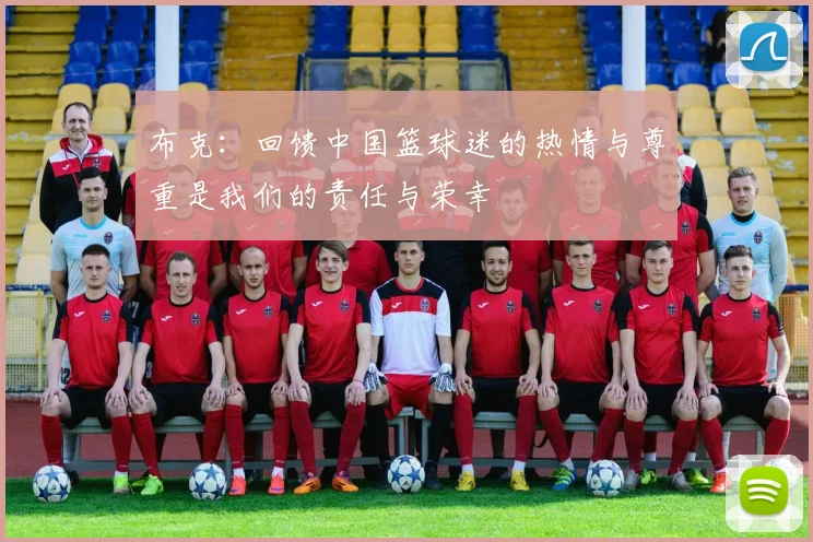 布克：回馈中国篮球迷的热情与尊重是我们的责任与荣幸
