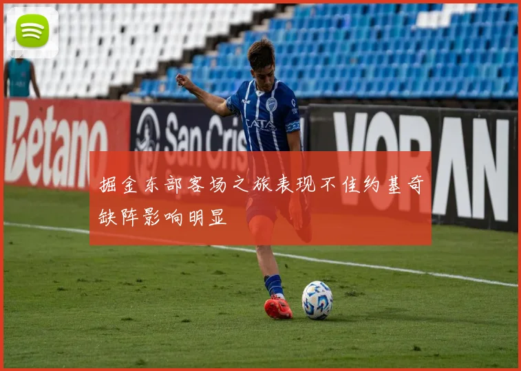 掘金东部客场之旅表现不佳约基奇缺阵影响明显