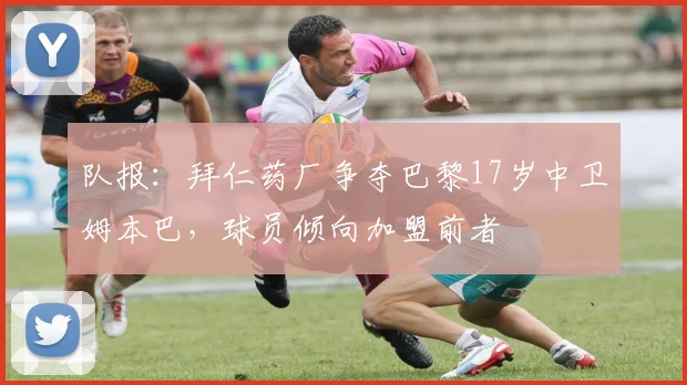 队报：拜仁药厂争夺巴黎17岁中卫姆本巴，球员倾向加盟前者